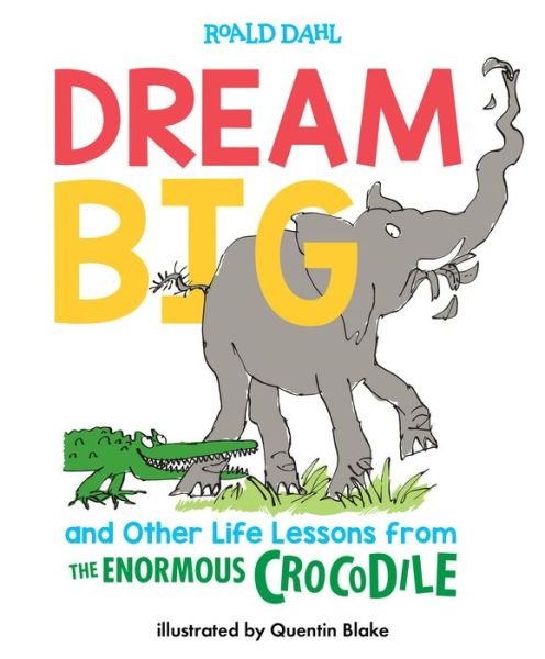 Cover for Roald Dahl · Dream Big and Other Life Lessons from the Enormous Crocodile (Hardcover Book) (2019)