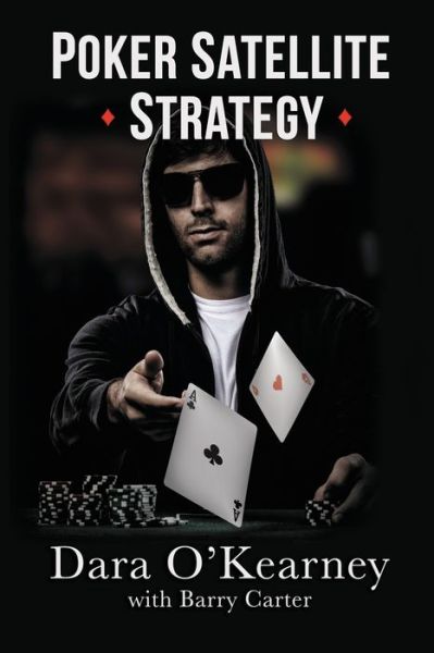 Poker Satellite Strategy: How to qualify for the main events of live and online high stakes poker tournaments - Dara O'Kearney - Books - Barry Carter - 9781527238091 - March 14, 2019