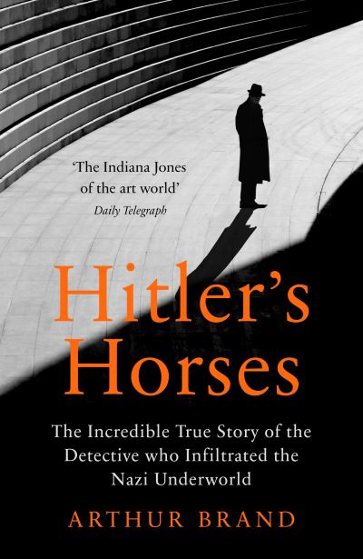 Cover for Arthur Brand · Hitler's Horses: The Incredible True Story of the Detective who Infiltrated the Nazi Underworld (Hardcover Book) (2021)