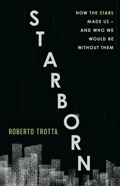 Cover for Roberto Trotta · Starborn: How the Stars Made Us - and Who We Would Be Without Them (Paperback Book) (2023)