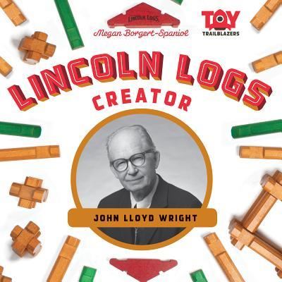 Cover for Megan Borgert-Spaniol · Lincoln Logs Creator (Hardcover Book) (2018)