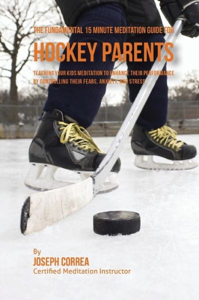 Cover for Correa (Certified Meditation Instructor) · The Fundamental 15 Minute Meditation Guide for Hockey Parents (Paperback Book) (2016)