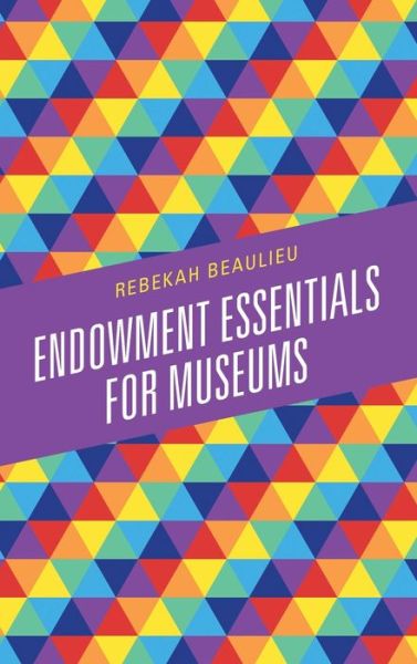 Cover for Rebekah Beaulieu · Endowment Essentials for Museums - American Association for State and Local History (Hardcover Book) (2022)