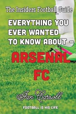 Cover for Ian Carroll · Everything You Ever Wanted to Know About - Arsenal FC (Paperback Book) (2016)