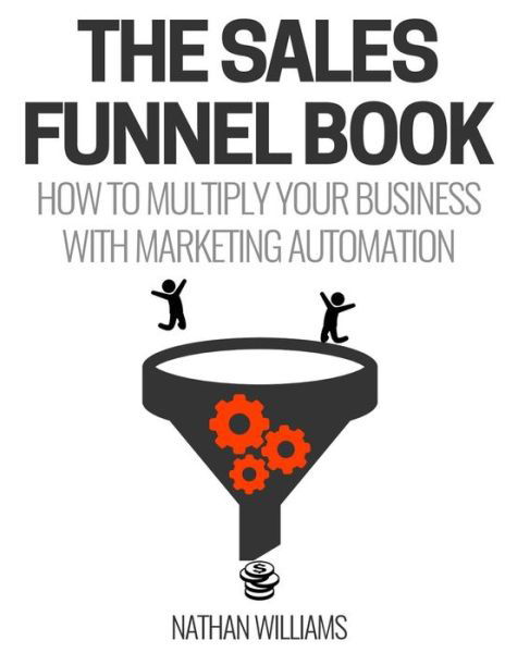 The Sales Funnel Book - Nathan Williams - Bøker - Createspace Independent Publishing Platf - 9781540488091 - 1. november 2016