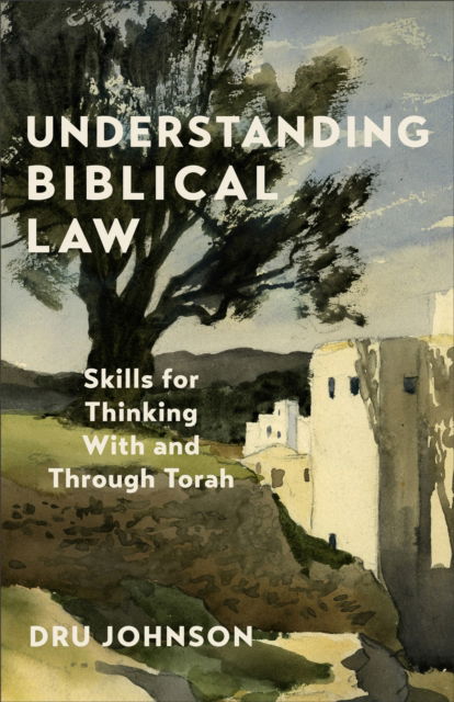 Understanding Biblical Law: Skills for Thinking With and Through Torah - Dru Johnson - Books - Baker Publishing Group - 9781540967091 - November 25, 2025