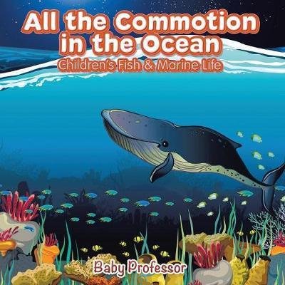 Cover for Baby Professor · All the Commotion in the Ocean Children's Fish &amp; Marine Life (Paperback Book) (2017)