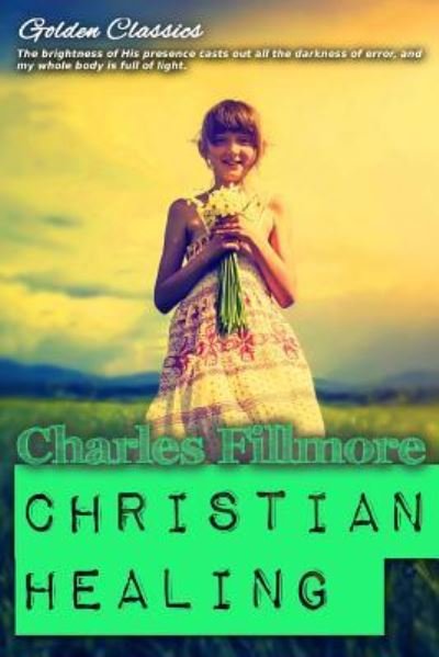 Christian Healing - Charles Fillmore - Livros - Createspace Independent Publishing Platf - 9781544000091 - 28 de fevereiro de 2017