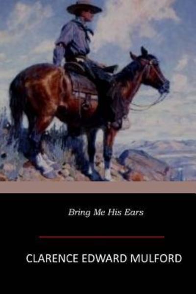 Bring Me His Ears - Clarence Edward Mulford - Books - Createspace Independent Publishing Platf - 9781546767091 - May 22, 2017