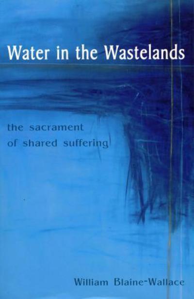 Cover for William Blaine-Wallace · Water in the Wastelands: The Sacrament of Shared Suffering (Paperback Book) (2003)