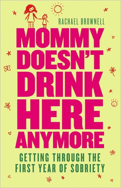 Cover for Brownell, Rachael (Rachael Brownell) · Mommy Doesn't Drink Here Anymore: Getting Through the First Year of Sobriety (Paperback Book) (2009)