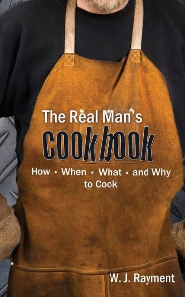 Cover for W J. Rayment · The Real Man's Cookbook: How, When, What and Why to Cook (Taschenbuch) (2000)