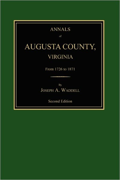 Annals of Augusta County, Virginia, from 1726 to 1871 - Joseph Addison Waddell - Books - Janaway Publishing, Inc. - 9781596410091 - May 17, 2011