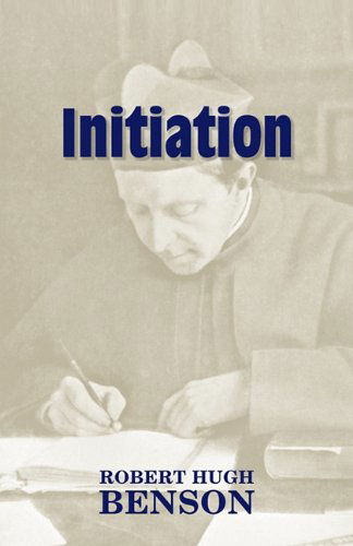 Initiation - Robert Hugh Benson - Bücher - Once and Future Books - 9781602100091 - 2011