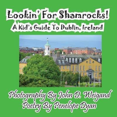 Lookin' for Shamrocks! a Kid's Guide to Dublin, Ireland - Penelope Dyan - Bøker - Bellissima Publishing - 9781614770091 - 4. november 2011