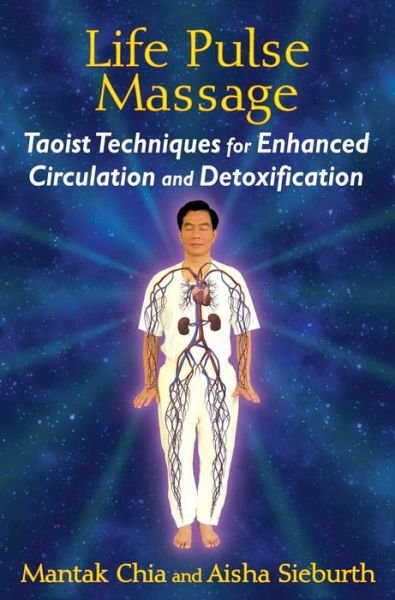 Life Pulse Massage: Taoist Techniques for Enhanced Circulation and Detoxification - Mantak Chia - Books - Inner Traditions Bear and Company - 9781620553091 - August 27, 2015