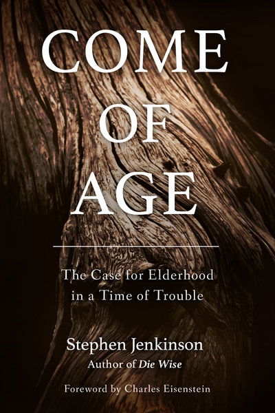 Come of Age: The Case for Elderhood in a Time of Trouble - Stephen Jenkinson - Books - North Atlantic Books,U.S. - 9781623172091 - July 3, 2018