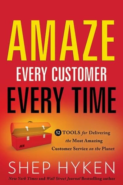Cover for Shep Hyken · Amaze Every Customer Every Time: 52 Tools for Delivering the Most Amazing Customer Service on the Planet (Inbunden Bok) (2013)