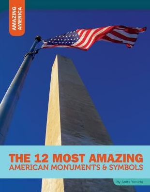 Cover for Anita Yasuda · The 12 Most Amazing American Monuments &amp; Symbols (Hardcover Book) (2015)