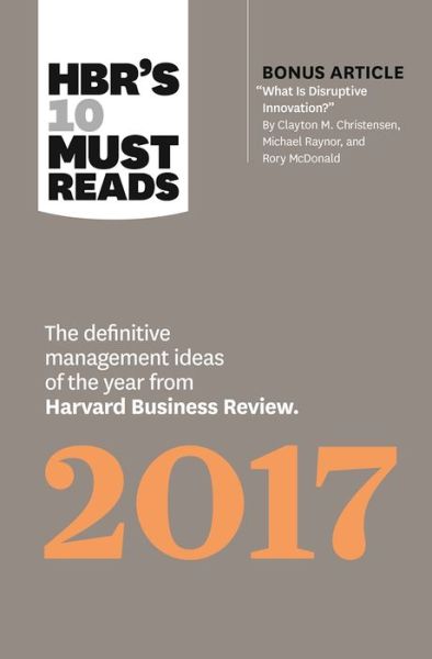 Cover for Clayton M. Christensen · HBR's 10 Must Reads 2017: The Definitive Management Ideas of the Year from Harvard Business Review (with bonus article &quot;What Is Disruptive Innovation?&quot;) (HBR's 10 Must Reads) - HBR's 10 Must Reads (Paperback Book) (2016)