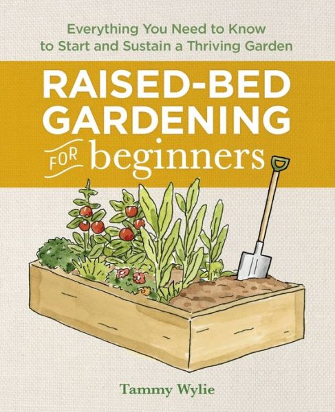 Raised-Bed Gardening for Beginners: Everything You Need to Know to Start and Sustain a Thriving Garden - Tammy Wylie - Books - Callisto Publishing - 9781641525091 - July 9, 2019