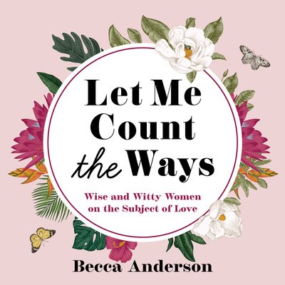 Cover for Becca Anderson · Let Me Count the Ways: Wise and Witty Women on the Subject of Love (Gebundenes Buch) (2021)
