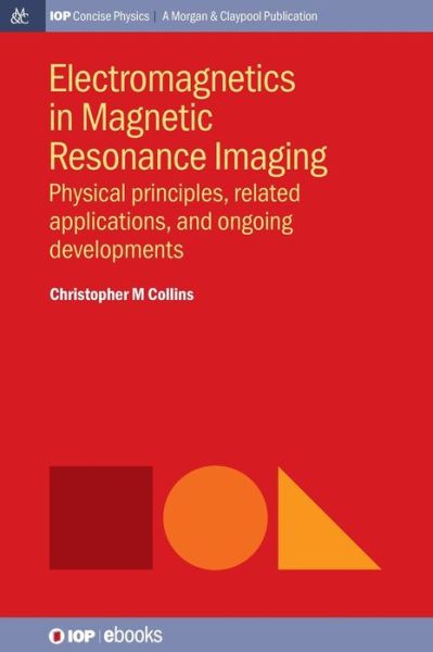 Cover for Christopher M. Collins · Electromagnetics in Magnetic Resonance Imaging: Physical Principles, Related Applications, and Ongoing Developments - IOP Concise Physics (Hardcover Book) (2016)