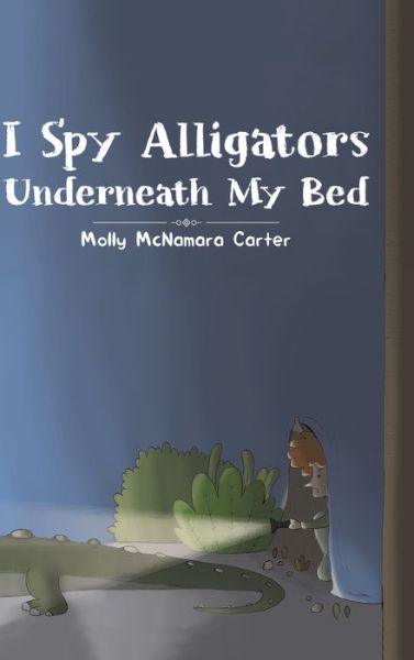 Cover for Molly McNamara Carter · I Spy Alligators Underneath My Bed (Inbunden Bok) (2019)