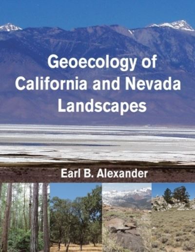 Geoecology of California and Nevada Landscapes - Earl B. Alexander - Books - iUniverse, Incorporated - 9781663248091 - November 28, 2022