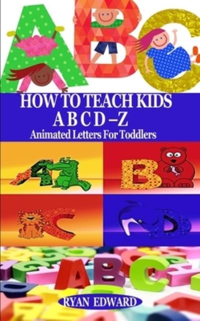 Cover for Ryan Edward · How to Teach Kids Abcd-Z (Paperback Book) (2019)