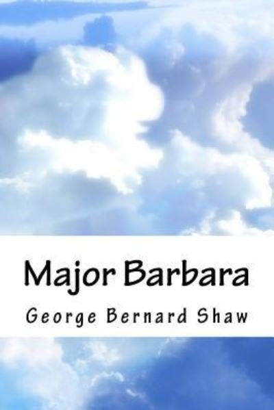 Major Barbara - George Bernard Shaw - Bücher - Createspace Independent Publishing Platf - 9781718650091 - 5. Mai 2018