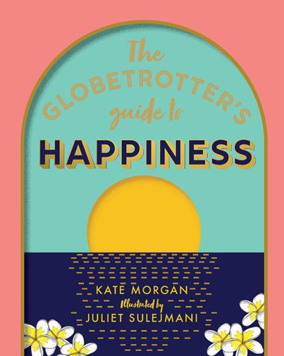 Cover for Kate Morgan · The Globetrotter's Guide to Happiness (Gebundenes Buch) [First Edition, Hardback edition] (2020)