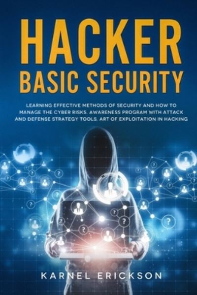 Cover for Karnel Erickson · Hacker Basic Security: Learning effective methods of security and how to manage the cyber risks. Awareness program with attack and defense strategy tools. Art of exploitation in hacking. (Paperback Book) (2020)