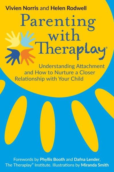 Parenting with Theraplay®: Understanding Attachment and How to Nurture a Closer Relationship with Your Child - Theraplay® Books & Resources - Helen Rodwell - Kirjat - Jessica Kingsley Publishers - 9781785922091 - perjantai 21. heinäkuuta 2017
