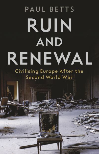 Cover for Paul Betts · Ruin and Renewal: Civilising Europe After the Second World War (Hardcover Book) [Main edition] (2020)