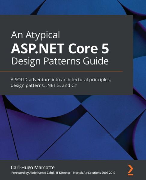 Cover for Carl-Hugo Marcotte · An An Atypical ASP.NET Core 5 Design Patterns Guide: A SOLID adventure into architectural principles, design patterns, .NET 5, and C# (Paperback Book) (2020)