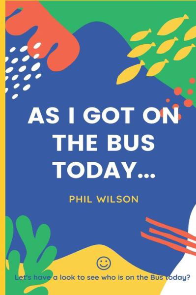 Cover for Phil Wilson · As I got on the bus today... (Pocketbok) (2019)