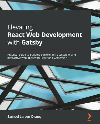 Samuel Larsen-Disney · Elevating React Web Development with Gatsby: Practical guide to building performant, accessible, and interactive web apps with React and Gatsby.js 4 (Paperback Book) (2022)