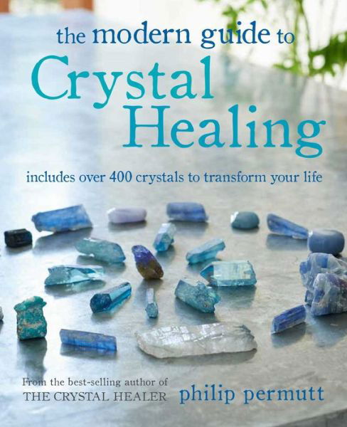 The Modern Guide to Crystal Healing: Includes Over 400 Crystals to Transform Your Life - Philip Permutt - Bøker - Ryland, Peters & Small Ltd - 9781800650091 - 16. februar 2021
