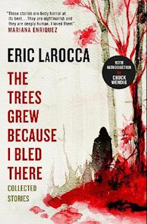 Cover for Eric LaRocca · The Trees Grew Because I Bled There: Collected Stories - Signed Edition (Hardcover Book) (2023)