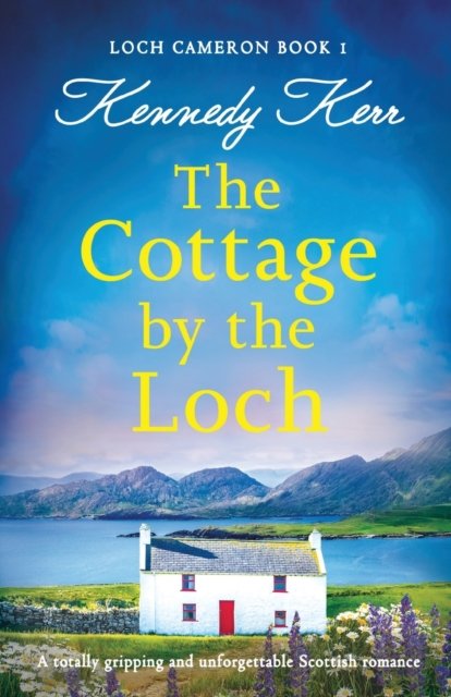 Cover for Kennedy Kerr · The Cottage by the Loch: A totally gripping and unforgettable Scottish romance - Loch Cameron (Paperback Book) (2023)