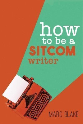 Cover for Marc Blake · How To Be A Sitcom Writer: Secrets from the Inside (Paperback Book) (2023)