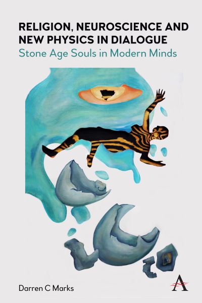 Cover for Darren Marks · Religion, Neuroscience and New Physics in Dialogue: Stone Age Souls in Modern Minds (Hardcover Book) (2021)