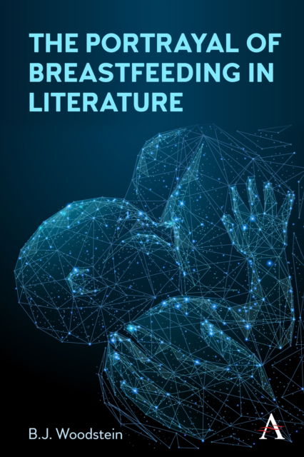 The Portrayal of Breastfeeding in Literature - B.J. Woodstein - Bücher - Anthem Press - 9781839993091 - 6. August 2024