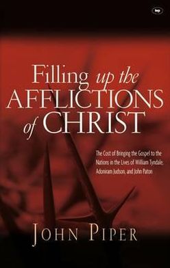 Cover for Piper, John (Author) · Filling up the Afflictions of Christ: The Cost Of Bringing The Gospel To The Nations In The Lives Of William Tyndale, Adoniram Judson And John Paton (Paperback Book) (2009)