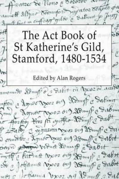 Cover for Alan Rogers · The Act Book of St Katherine's Guild, Stamford, 1480-1534 (Paperback Book) (2011)