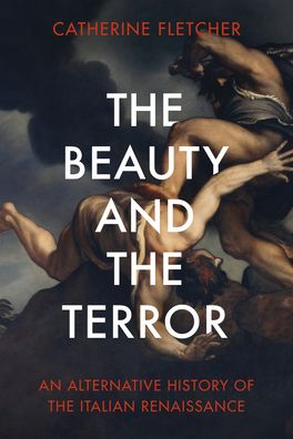 Cover for Catherine Fletcher · The Beauty and the Terror: An Alternative History of the Italian Renaissance (Hardcover Book) (2020)