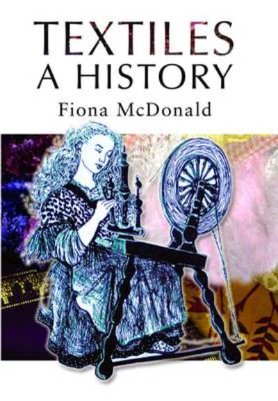 Textiles: a History - Fiona McDonald - Kirjat - Pen & Sword Books Ltd - 9781848845091 - torstai 2. helmikuuta 2012