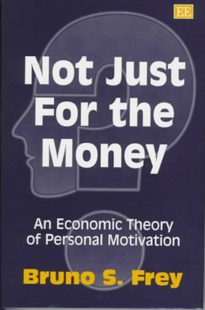 Cover for Bruno S. Frey · Not Just for the Money: An Economic Theory of Personal Motivation (Hardcover Book) (1997)