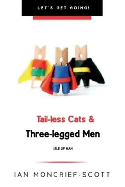 Cover for Ian Moncrief-Scott · Tail-Less Cats &amp; Three-Legged Men: The Isle of Man - Let's Get Going! (Paperback Book) (2021)